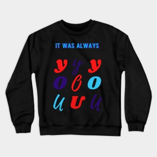 Typography of 'It Has Always Been You' Crewneck Sweatshirt